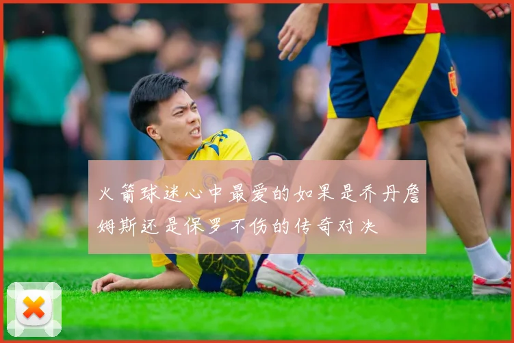 火箭球迷心中最爱的如果是乔丹詹姆斯还是保罗不伤的传奇对决