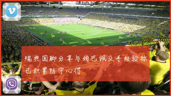 瑞典国脚分享与姆巴佩交手经验称已积累防守心得