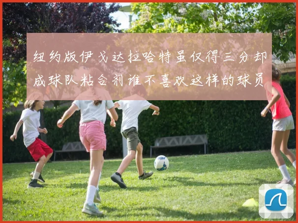 纽约版伊戈达拉哈特虽仅得三分却成球队粘合剂谁不喜欢这样的球员